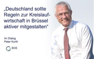 „Deutschland sollte Regeln zur Kreislaufwirtschaft in Brüssel aktiver mitgestalten.“ - Im Dialog mit Peter Kurth
