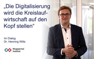 „Die Digitalisierung wird die Kreislaufwirtschaft auf den Kopf stellen“ - Im Dialog mit Dr. Henning Wilts, Wuppertal Institut
