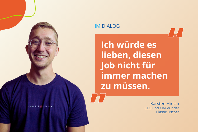 "Ich würde es lieben, diesen Job nicht für immer machen zu müssen." - Zitat-Highlight von Karsten Hirsch CEO und Co-Gründer von Plastic Fischer